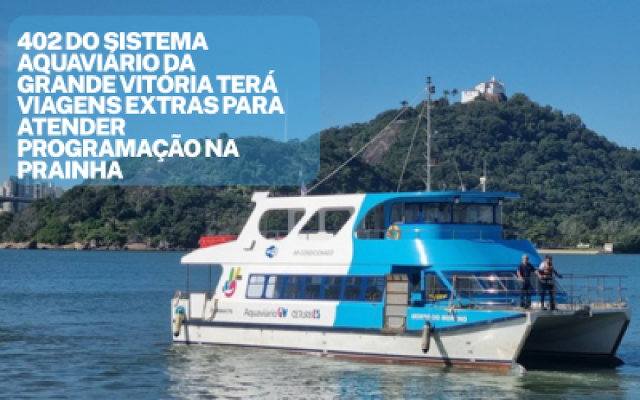 Linha 402 do Sistema Aquaviário da Grande Vitória terá viagens extras para atender programação na Prainha